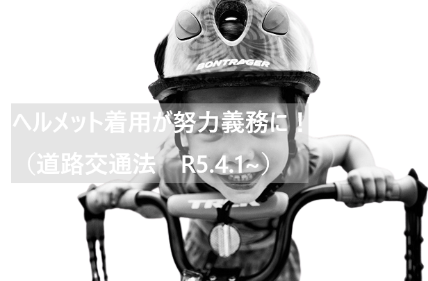【ヘルメットが着用努力義務化】道路交通法において　（Ｒ5年4月1日より施行）